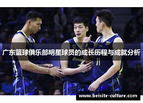 广东篮球俱乐部明星球员的成长历程与成就分析
